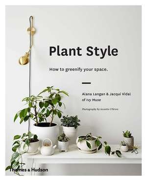 Plant Style: How to greenify your space de Alana Langan