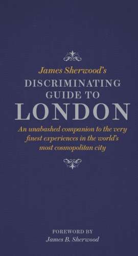 James Sherwood's Discriminating Guide to London de James B. Sherwood