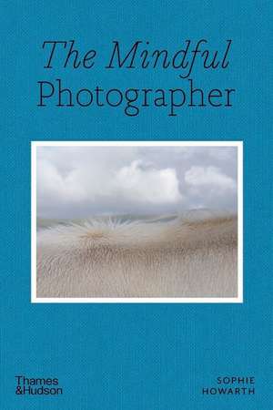 The Mindful Photographer de Sophie Howarth