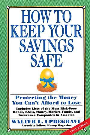 How to Keep Your Savings Safe: Protecting the Money You Can't Afford to Lose de Walter L. Updegrave