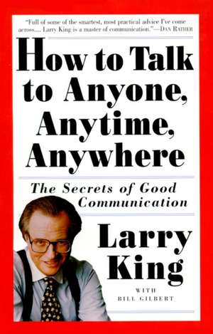 How to Talk to Anyone, Anytime, Anywhere: The Secrets of Good Communication de Larry King