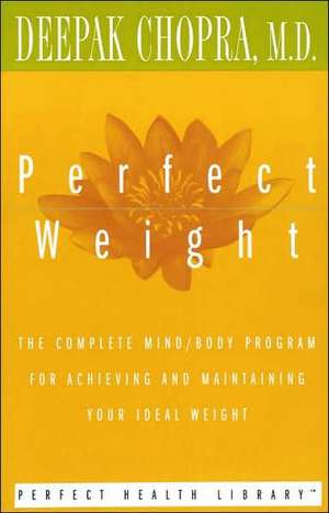 Perfect Weight: The Complete Mind/Body Program for Achieving and Maintaining Your Ideal Weight de Dr. Deepak Chopra