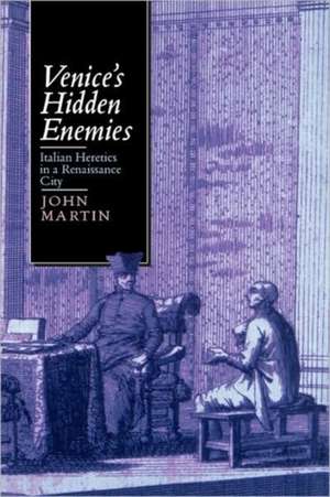 Venice′s Hidden Enemies – Italian Heretics in a Renaissance City de John Martin