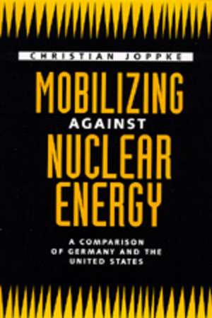 Mobilizing Against Nuclear Energy – A Comparison of Germany & the United States de Christian Joppke