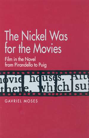 The Nickel was for the Movies – Film in the Novel from Pirandello to Puig de Gavriel Moses