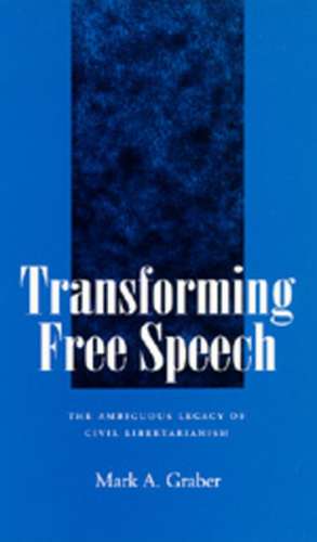 Transforming Free Speech – The Ambiguous Legacy of Civil Libertarianism (Paper) de Mark A. Graber