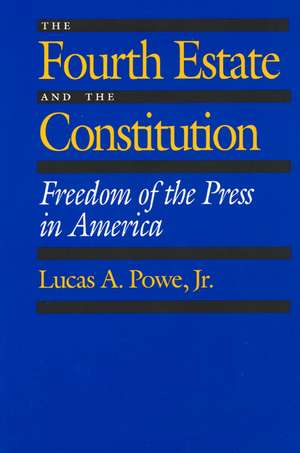 The Fourth Estate and the Constitution – Freedom of the Press in America de Lucas A. Powe