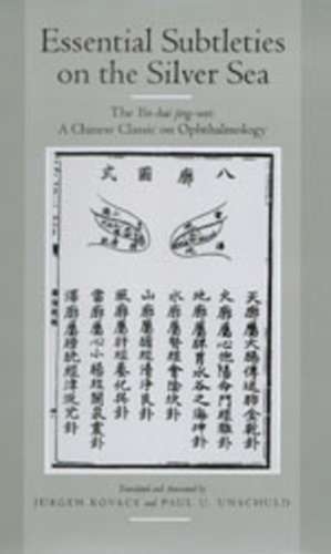 Essential Subtleties on the Silver Sea – The Yin–hai jing–wei – A Chinese Classic on Ophthalmology de Jurgen Kovacs