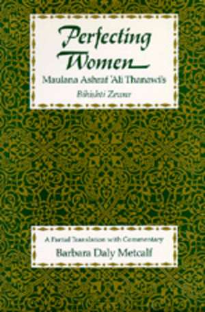 Perfecting Women – Maulana Ashraf Ali Thanawi′s Bihishti Zewar (Paper) de Barbara Daly Metcalf