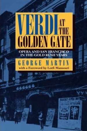 Verdi at the Golden Gate – Opera & San Francisco in the Gold Rush Years de George Martin