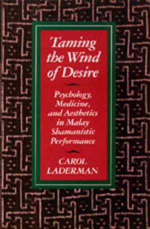 Taming the Winds of Desire – Psychology, Medicine & Aesthetics in Malay Shamanistic Performance (Paper) de Carol Laderman