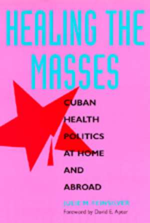 Healing the Masses – Cuban Health Politics at Home & Abroad (Paper) de Julie M. Feinsilver