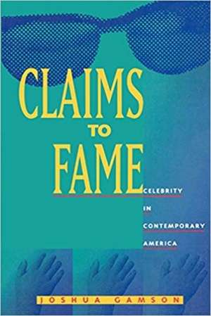 Claims to Fame – Celebrity in Contemporary America de Joshua Gamson