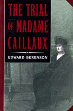 The Trial of Madame Caillaux de Edward Berenson