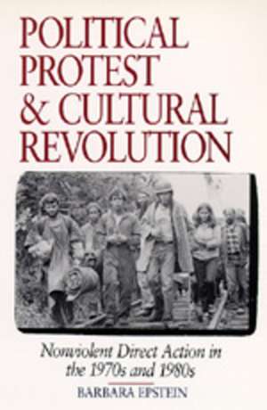 Political Protest & Cultural Revolution – Nonviolent Direct Action in the 1970′s & 1980′s de Barbara Epstein