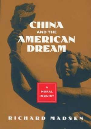 China & the American Dream – A Moral Enquiry de Richard Madsen