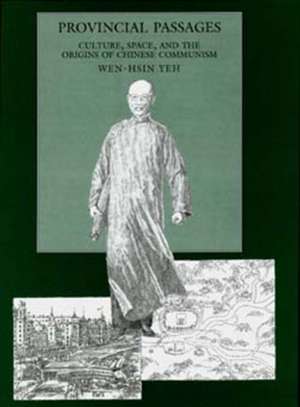 Provincial Passages – Culture, Space, & the Origins of Chinese Communism de Wen–hsin Yeh