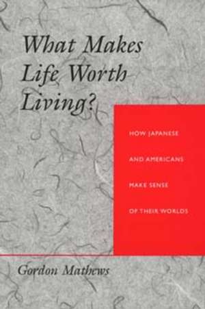 What Makes Life Worth Living? – How Japanese & Americans Make Sense of their Worlds (Paper) de Gordon Mathews