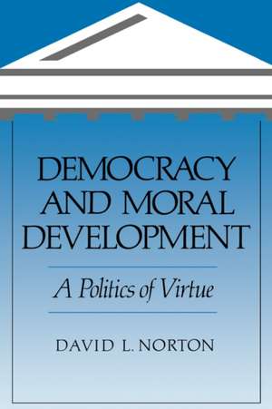 Democracy & Moral Development – A Politics of Virtue (Paper) de David L Norton