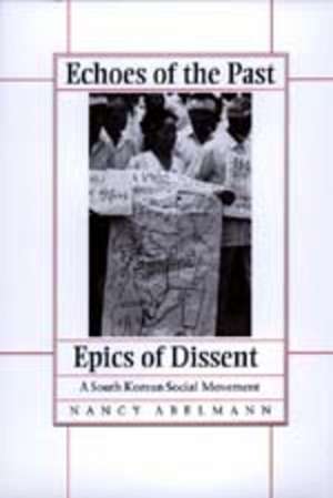 Echoes of the Past, Epics of Dissent – a South Korean Social Movement (Paper) de Nancy Abelmann