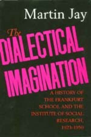 The Dialectical Imagination – A History of the Frankfurt School & the Institute of Social Research 1923–1950 de Martin Jay