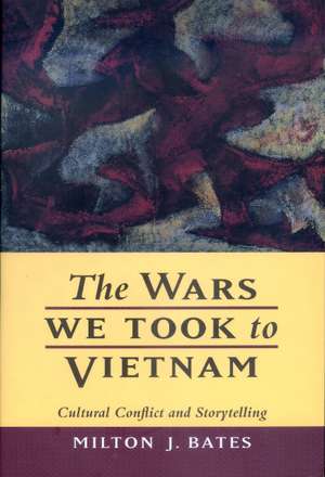 The Wars We Took to Vietnam – Cultural Conflict & Storytelling (Paper) de Milton J Bates