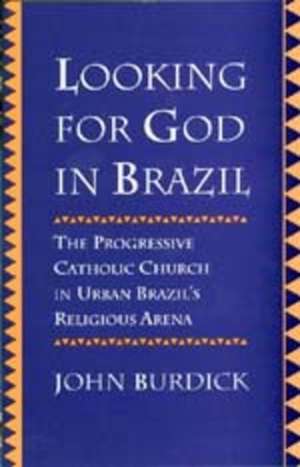 Looking for God in Brazil – The Progressive Catholic Church in Urban Brazil′s Religious Arena (Paper) de John Burdick