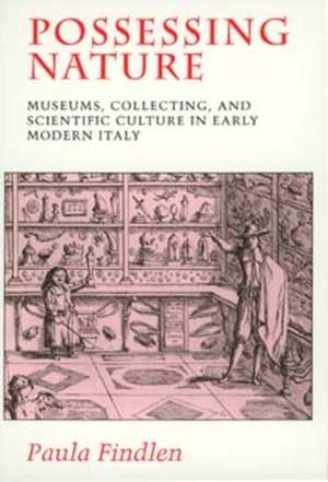 Possessing Nature – Museums, Collecting & Scientific Culture in Early Modern Italy (Paper) de Paula Findlen