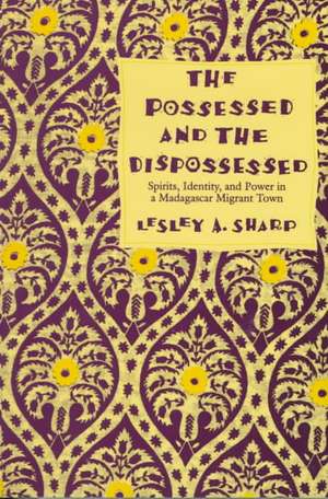 The Possessed & the Dispossessed – Spirits, Identity, & Power in a Madagascar Migrant Town (Paper) de Lesley A Sharp