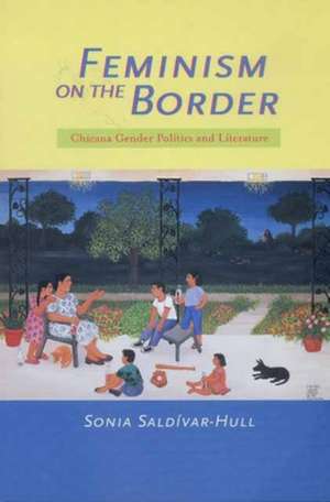 Feminism on the Border – Chicana Gender Politics & Literature de Sonia Saldivar–hull