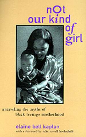 Not Our Kind of Girl – Unraveling the Myths of Black Teenage Motherhood (Paper) de Elaine Bell Kaplan