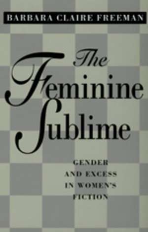 The Feminine Sublime – Gender and Excess in Women′s Fiction de Barbara Claire Freeman