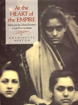 Heart of the Empire – Indians & the Colonial Encounter in Late Victorian Britain de Antoinette Burton