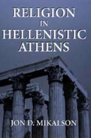 Religion in Hellenistic Athens de Jon D Mikalson