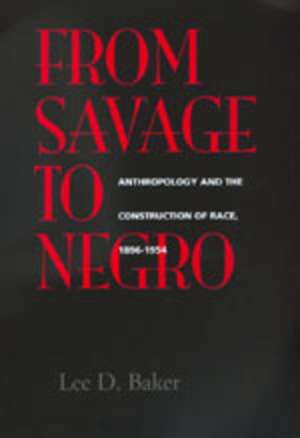 From Savage to Negro – Anthropology & the Construction of Race 1896 – 1954 (Paper) de Lee D Baker