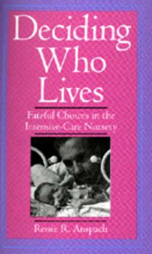 Deciding Who Lives – Fateful Choices in the Intensive Care Nursery (Paper) de Renee R Anspach