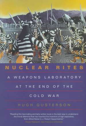 Nuclear Rites – A Weapons Laboratory at the End of the Cold War de Hugh Gusterson