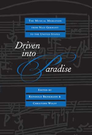 Driven into Paradise – Musical Migration from Nazi Germany to the United States de Reinhold Brinkmann