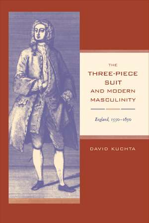 The Three–Piece Suit & Modern Masculinity – England 1550–1850 de David Kuchta