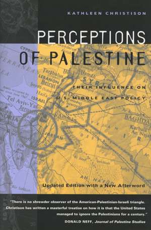 Perceptions of Palestine – Their Influence on U.S. Middle East Policy de Kathleen Christison