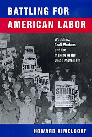 Battling for American Labor – Wobblies, Craft Workers, & the Making of the Union Movement (Paper) de Howard Kimeldorf