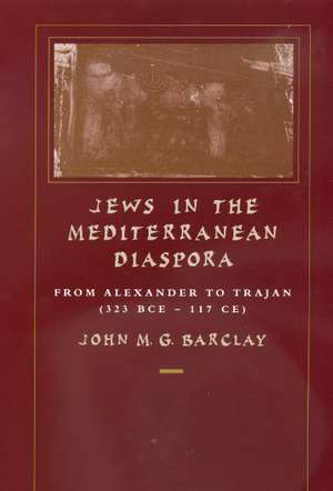 Jews in the Mediterranean Diaspora: From Alexander to Trajan (323 Bce-117 Ce) de John M. G. Barclay