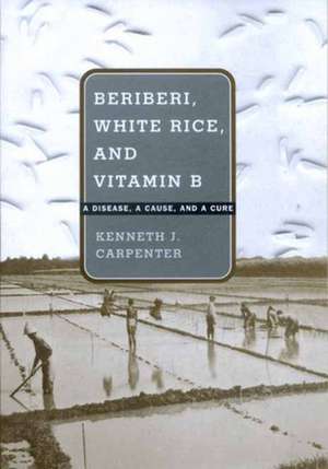 Beriberi, White Rice, & Vitamin B – A Disease, A Cause, & a Cure de Kenneth J Carpenter