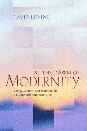 At the Dawn of Modernity – Biology, Culture, & Material Life in Europe After the Year 1000 de David Levine