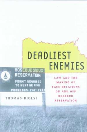 Deadliest Enemies – Law & the Making of Race Relations On & Off Rosebud Reservation de Thomas Biolsi