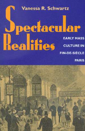 Spectacular Realities – Early Mass Culture in Fin– de–Siecle Paris (Paper) de Vanessa R Schwartz