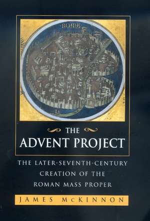 The Advent Project – The Later Seventh–Century Creation of the Roman Mass Proper de James Mckinnon