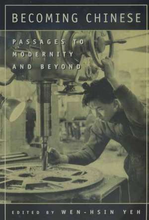 Becoming Chinese – Passages to Modernity & Beyond de Wen–hsin Yeh