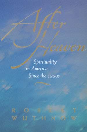 After Heaven – Spirituality in America Since the 1950s de Robert Wuthnow