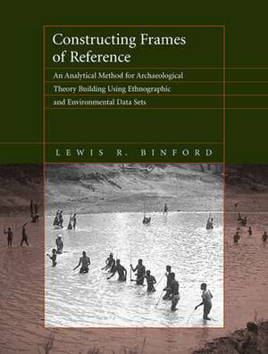 Constructing Frames of Reference – An Analytical Method for Archaeological Theory Building Using Ethnographic & Environmental Data Sets de Lewis R Binford